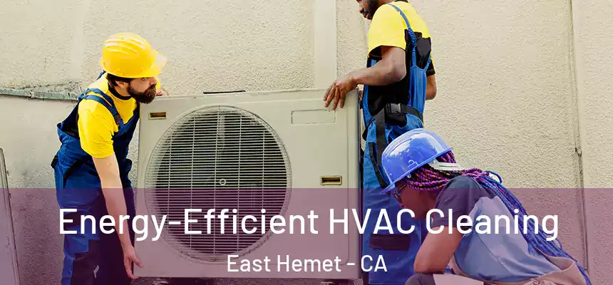 Energy-Efficient HVAC Cleaning East Hemet - CA