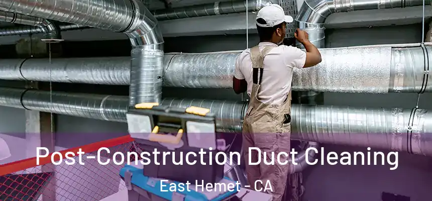  Post-Construction Duct Cleaning East Hemet - CA